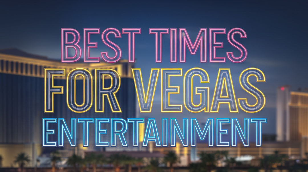 Best Times for Vegas Entertainment