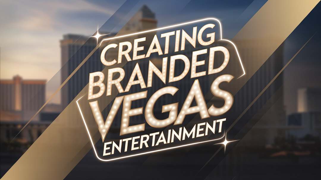 Creating Branded Vegas Entertainment