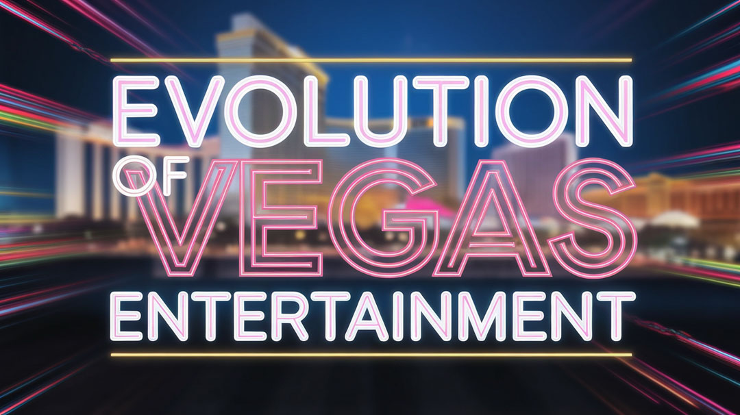 Evolution of Vegas Entertainment