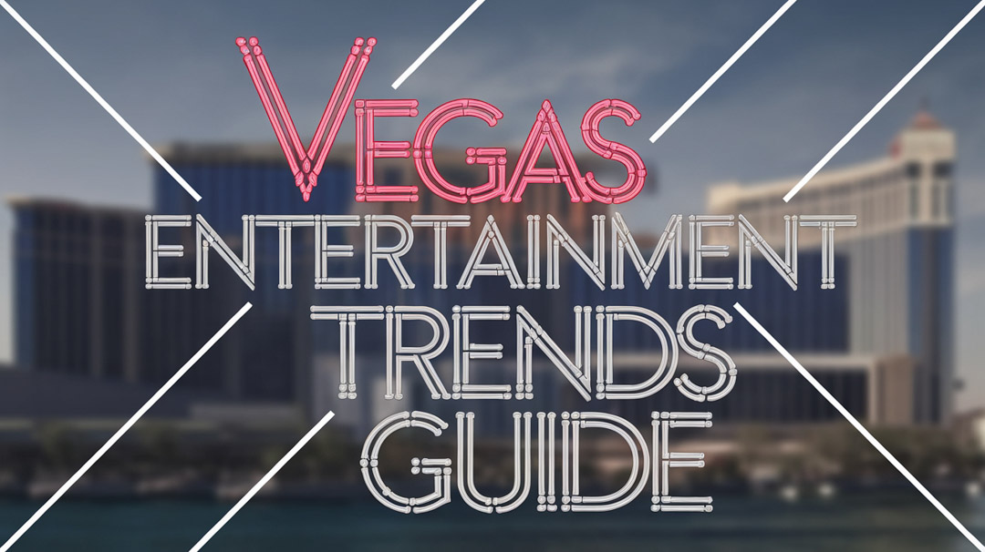 Vegas Entertainment Trends Guide